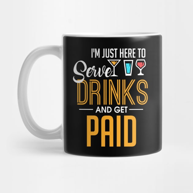 I'm Just Here To Serve Drinks & Get Paid Bartender by theperfectpresents